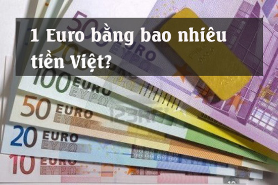 1 EURO bằng bao nhiêu tiền Việt Nam đồng?